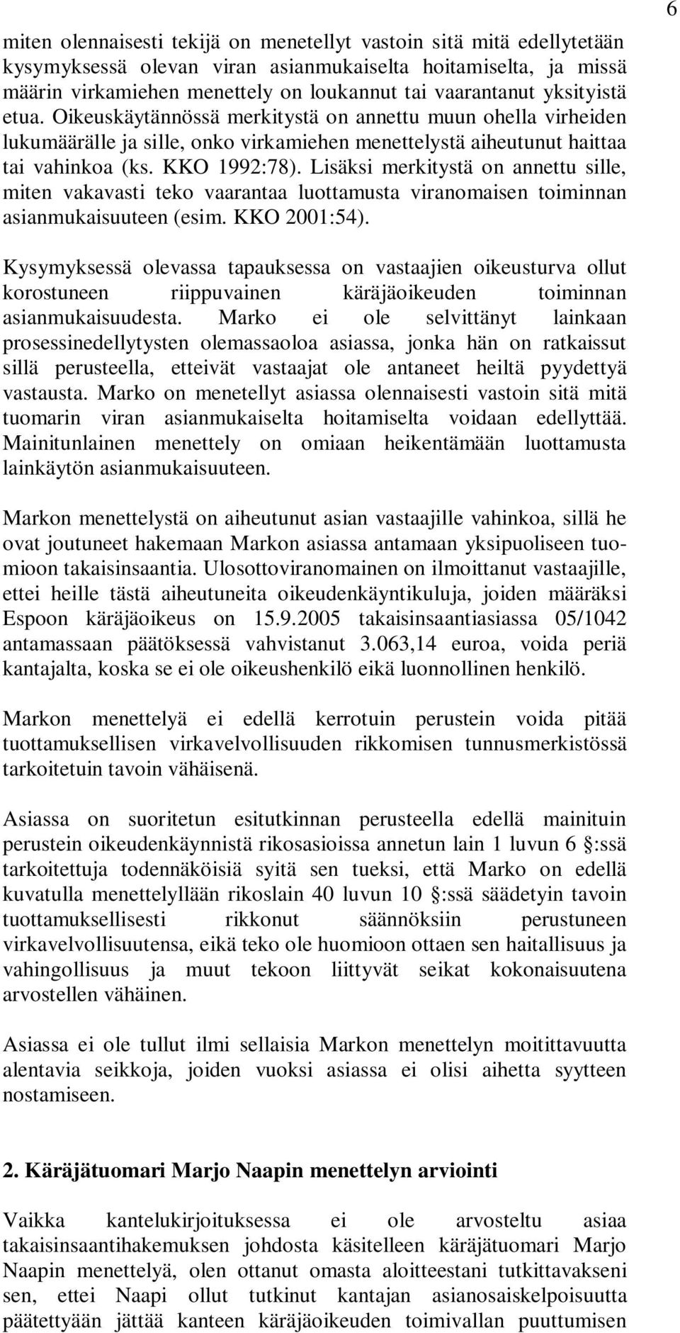 Lisäksi merkitystä on annettu sille, miten vakavasti teko vaarantaa luottamusta viranomaisen toiminnan asianmukaisuuteen (esim. KKO 2001:54).