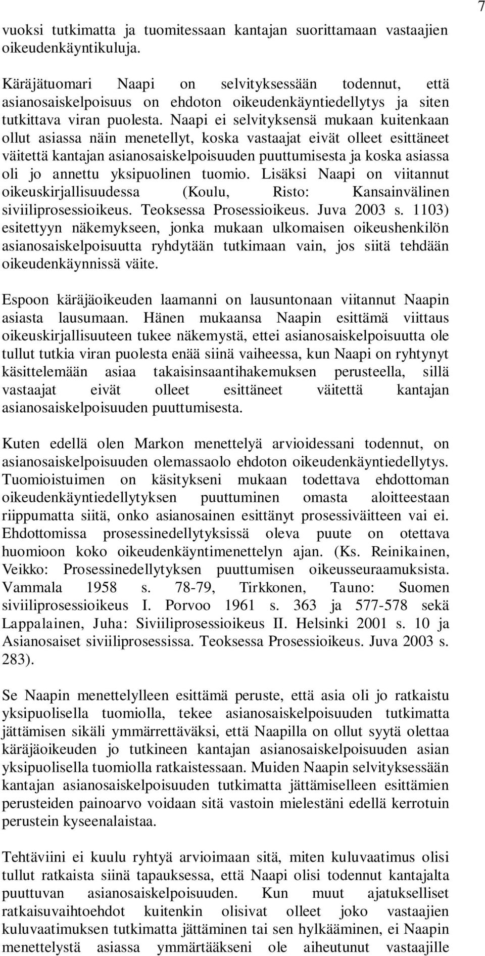 Naapi ei selvityksensä mukaan kuitenkaan ollut asiassa näin menetellyt, koska vastaajat eivät olleet esittäneet väitettä kantajan asianosaiskelpoisuuden puuttumisesta ja koska asiassa oli jo annettu