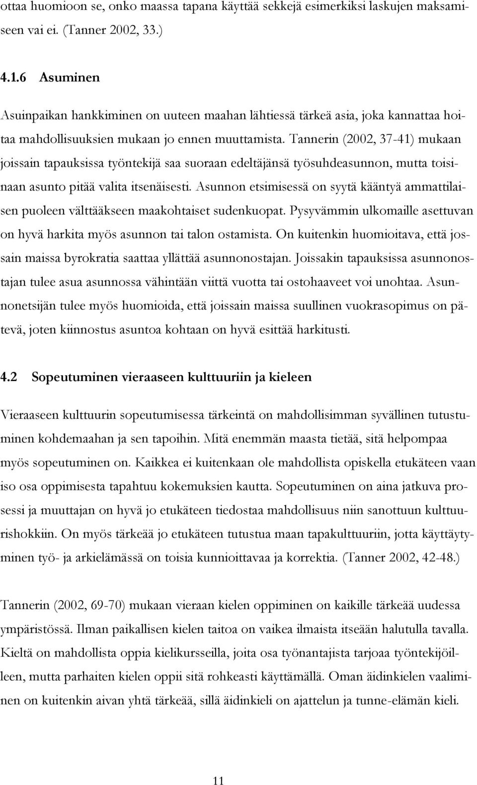 Tannerin (2002, 37-41) mukaan joissain tapauksissa työntekijä saa suoraan edeltäjänsä työsuhdeasunnon, mutta toisinaan asunto pitää valita itsenäisesti.