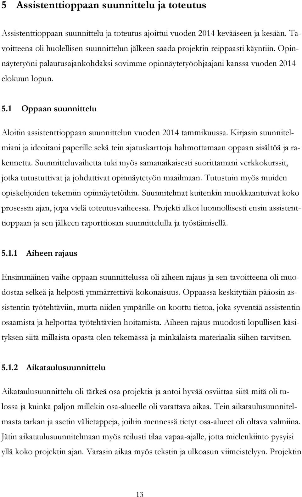 1 Oppaan suunnittelu Aloitin assistenttioppaan suunnittelun vuoden 2014 tammikuussa. Kirjasin suunnitelmiani ja ideoitani paperille sekä tein ajatuskarttoja hahmottamaan oppaan sisältöä ja rakennetta.