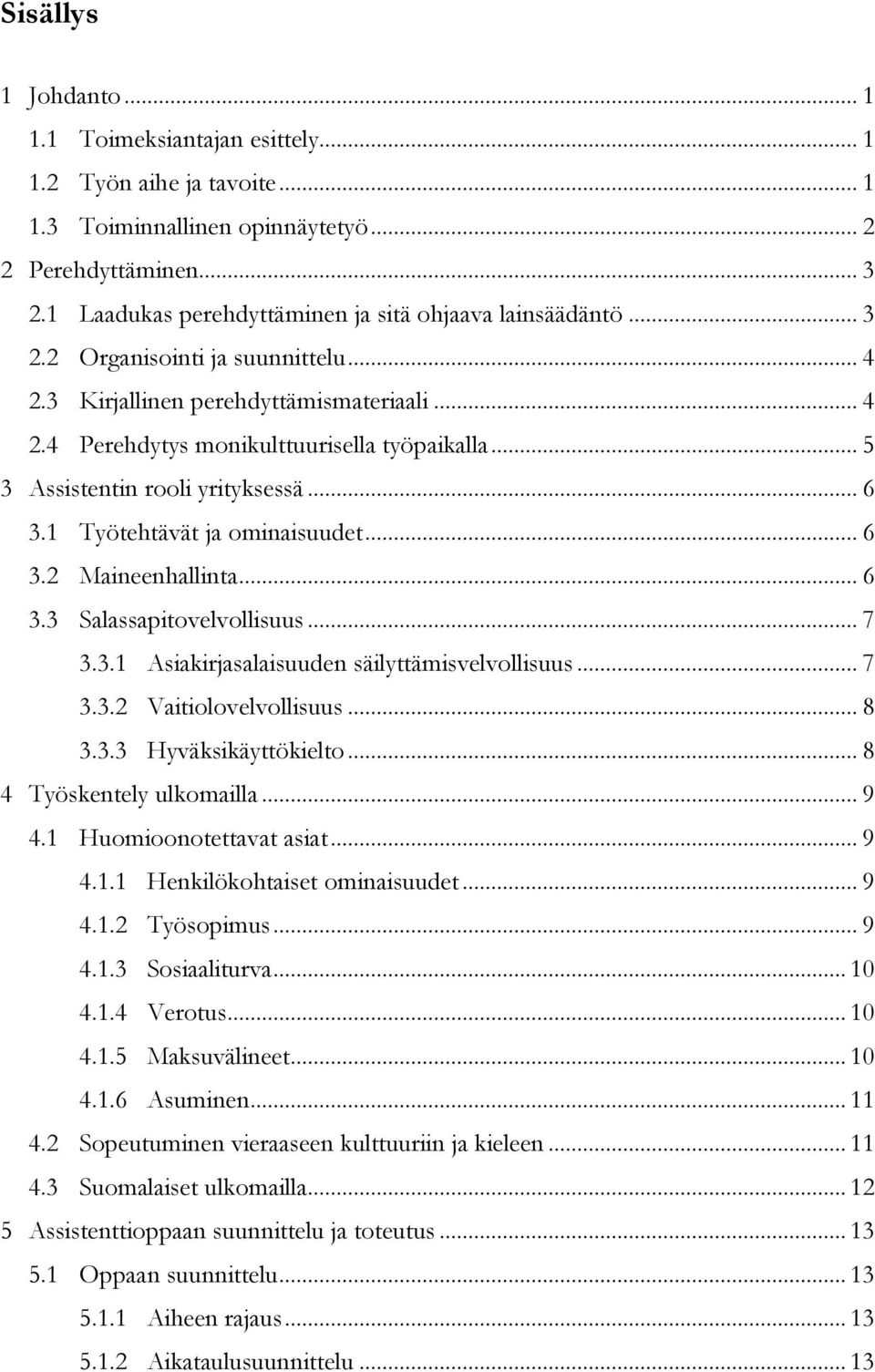 .. 5 3 Assistentin rooli yrityksessä... 6 3.1 Työtehtävät ja ominaisuudet... 6 3.2 Maineenhallinta... 6 3.3 Salassapitovelvollisuus... 7 3.3.1 Asiakirjasalaisuuden säilyttämisvelvollisuus... 7 3.3.2 Vaitiolovelvollisuus.