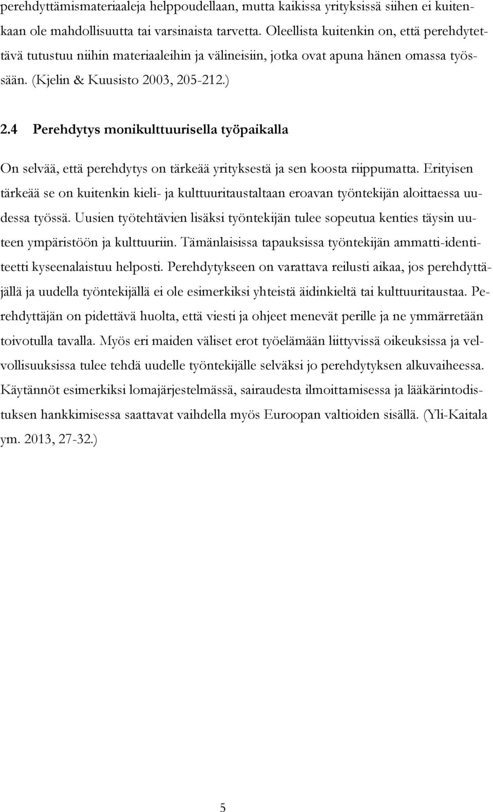 4 Perehdytys monikulttuurisella työpaikalla On selvää, että perehdytys on tärkeää yrityksestä ja sen koosta riippumatta.