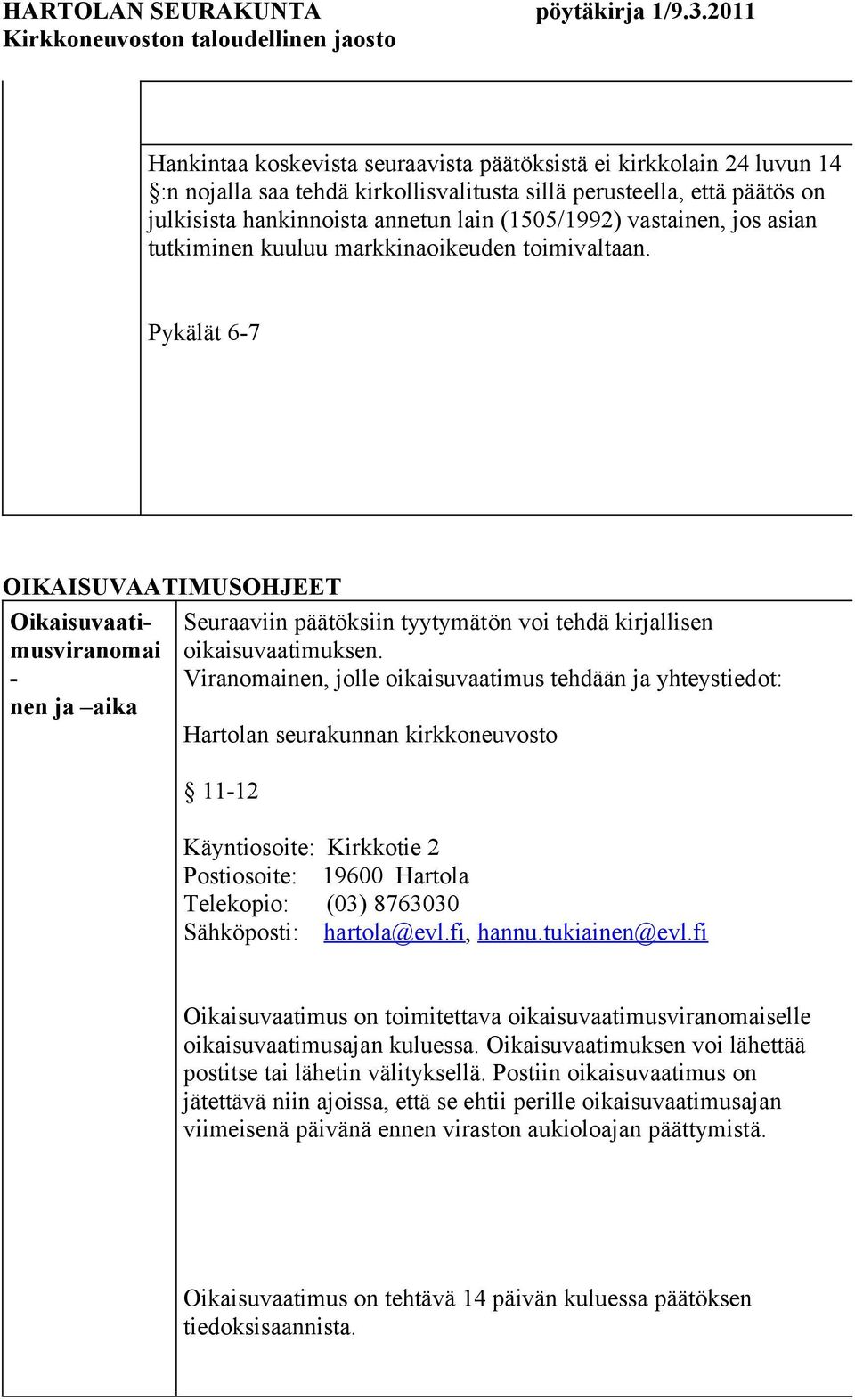 Pykälät 6-7 OIKAISUVAATIMUSOHJEET Oikaisuvaatimusviranomai - nen ja aika Seuraaviin päätöksiin tyytymätön voi tehdä kirjallisen oikaisuvaatimuksen.