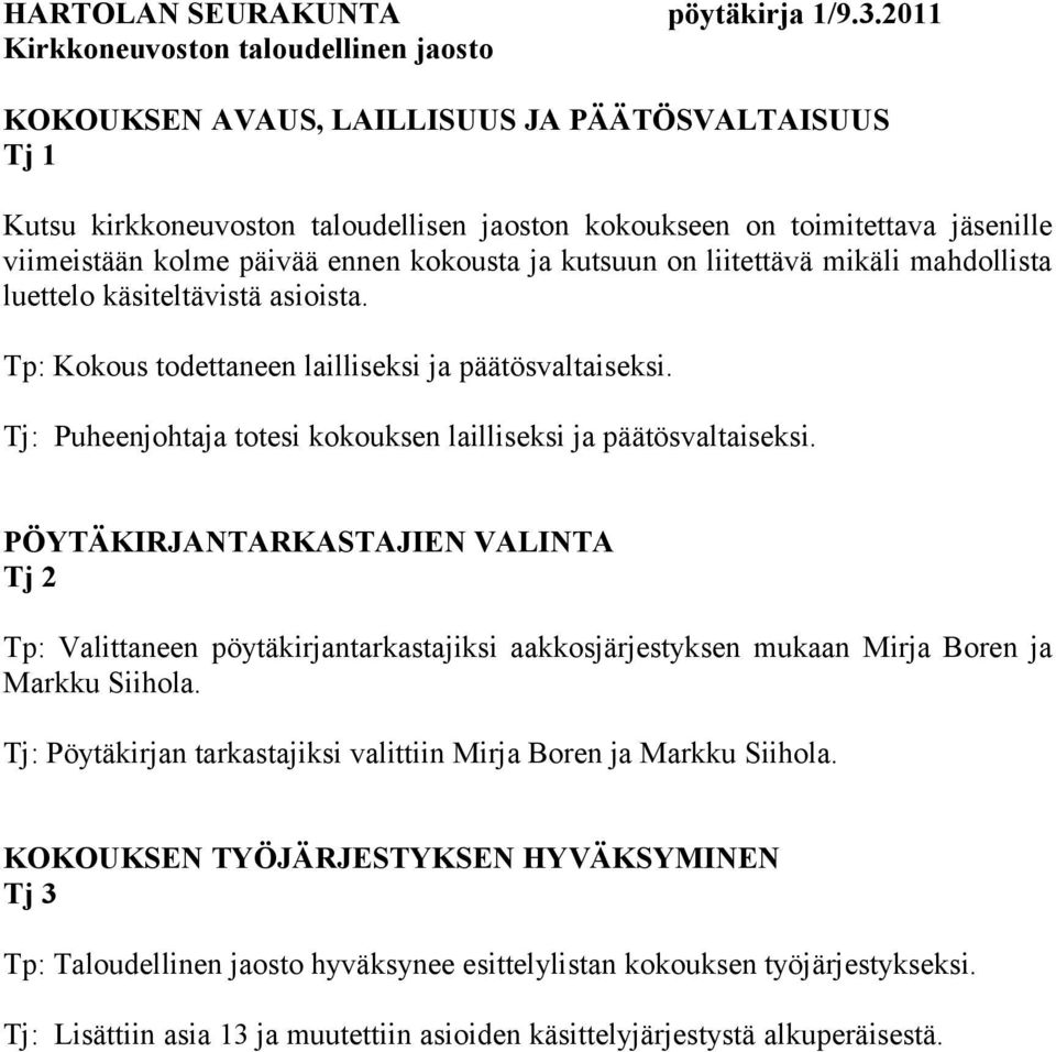 PÖYTÄKIRJANTARKASTAJIEN VALINTA Tj 2 Tp: Valittaneen pöytäkirjantarkastajiksi aakkosjärjestyksen mukaan Mirja Boren ja Markku Siihola.