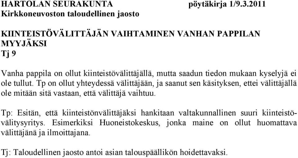 Tp on ollut yhteydessä välittäjään, ja saanut sen käsityksen, ettei välittäjällä ole mitään sitä vastaan, että välittäjä vaihtuu.