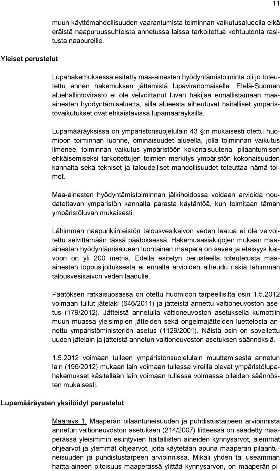 Etelä-Suomen aluehallintovirasto ei ole velvoittanut luvan hakijaa ennallistamaan maaainesten hyödyntämisaluetta, sillä alueesta aiheutuvat haitalliset ympäristövaikutukset ovat ehkäistävissä