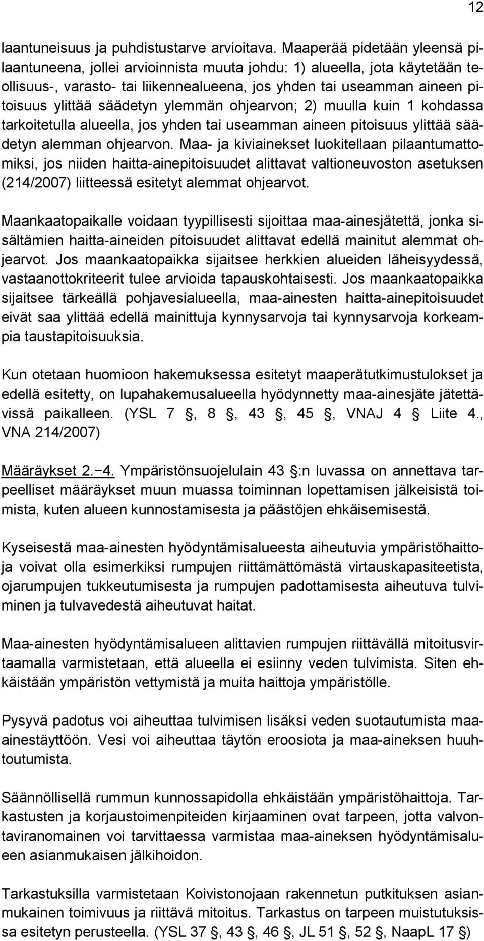 säädetyn ylemmän ohjearvon; 2) muulla kuin 1 kohdassa tarkoitetulla alueella, jos yhden tai useamman aineen pitoisuus ylittää säädetyn alemman ohjearvon.