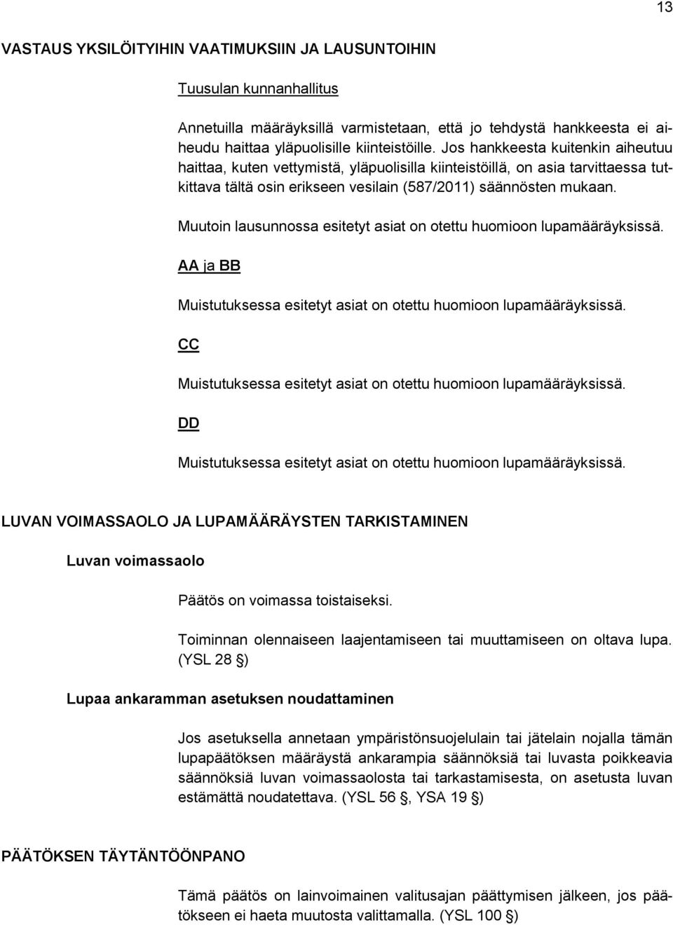 Muutoin lausunnossa esitetyt asiat on otettu huomioon lupamääräyksissä. AA ja BB Muistutuksessa esitetyt asiat on otettu huomioon lupamääräyksissä.