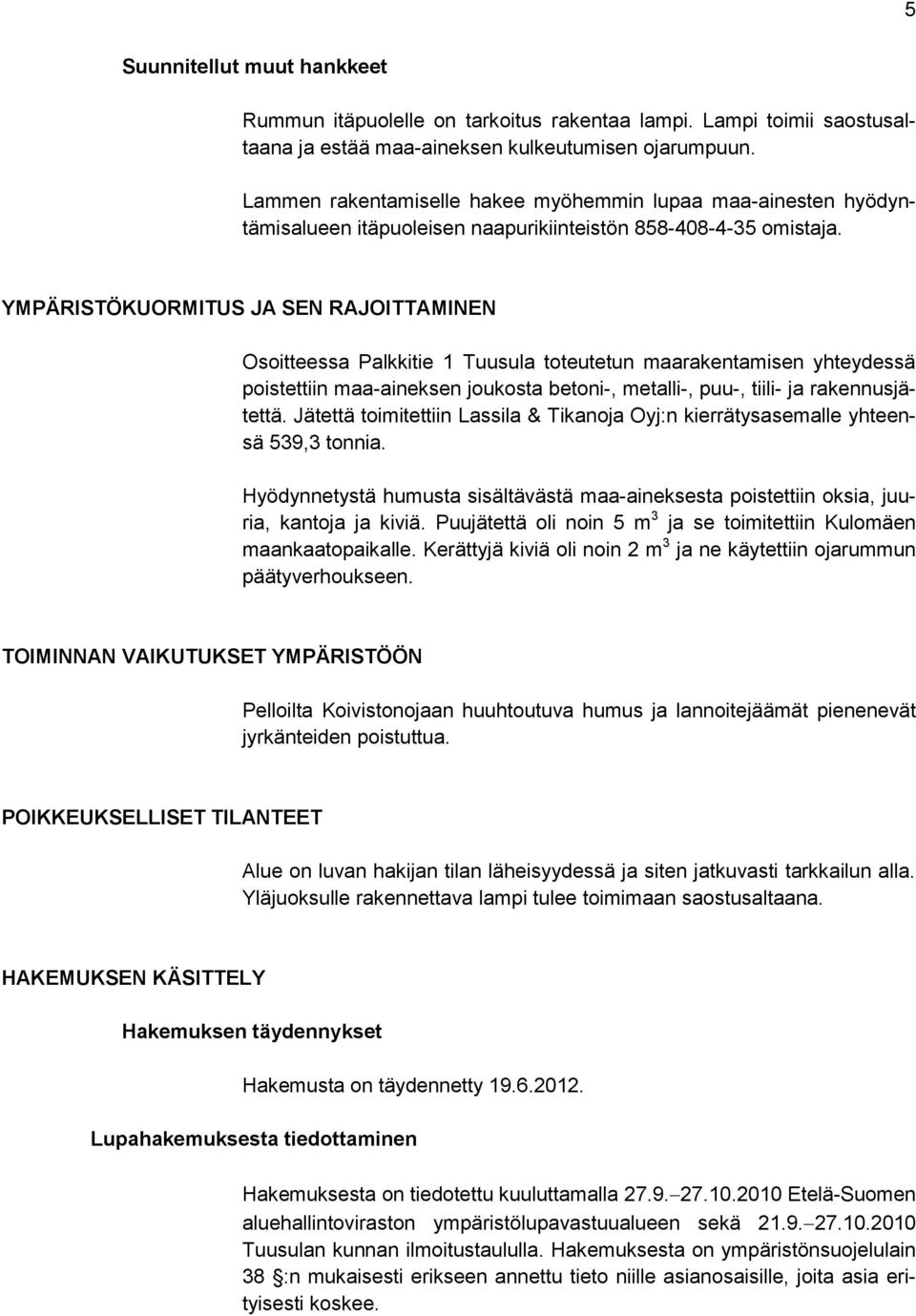 YMPÄRISTÖKUORMITUS JA SEN RAJOITTAMINEN Osoitteessa Palkkitie 1 Tuusula toteutetun maarakentamisen yhteydessä poistettiin maa-aineksen joukosta betoni-, metalli-, puu-, tiili- ja rakennusjätettä.