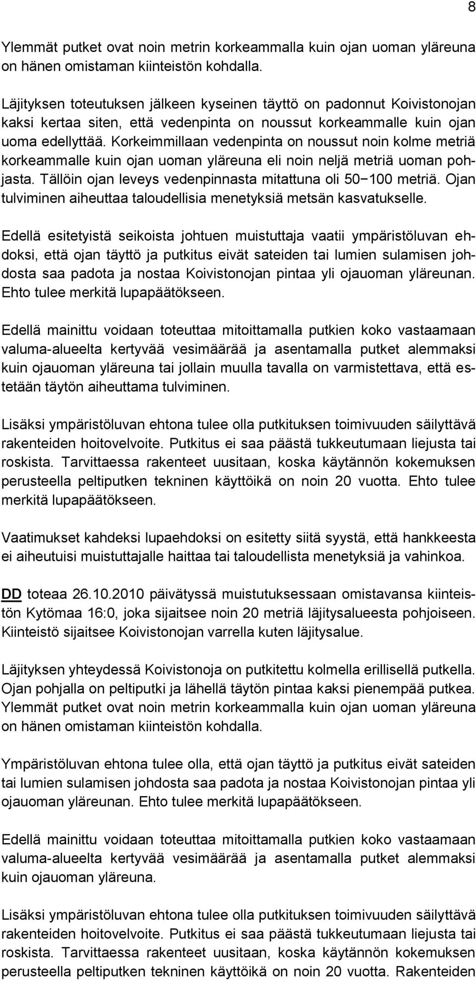 Korkeimmillaan vedenpinta on noussut noin kolme metriä korkeammalle kuin ojan uoman yläreuna eli noin neljä metriä uoman pohjasta. Tällöin ojan leveys vedenpinnasta mitattuna oli 50 100 metriä.