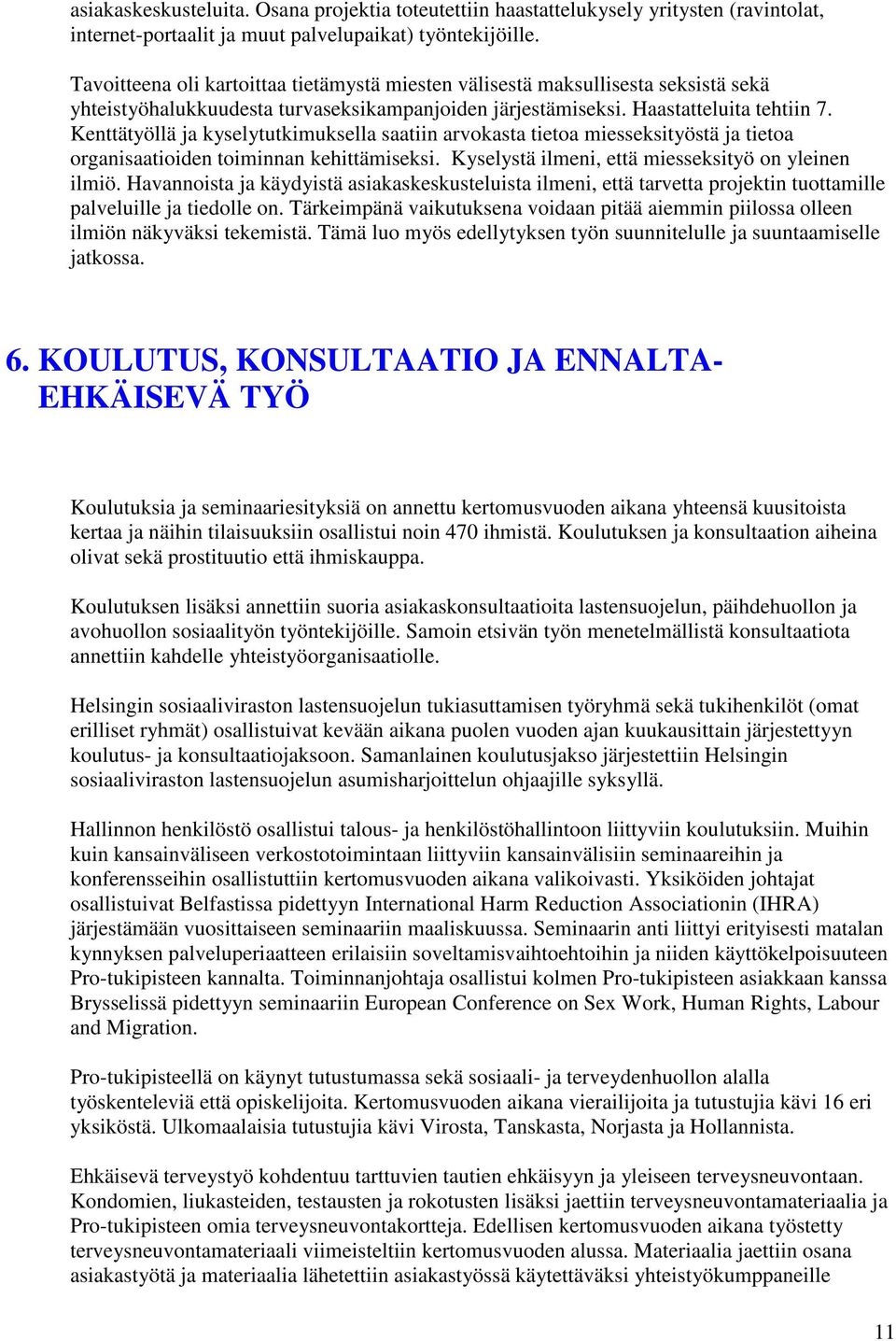 Kenttätyöllä ja kyselytutkimuksella saatiin arvokasta tietoa miesseksityöstä ja tietoa organisaatioiden toiminnan kehittämiseksi. Kyselystä ilmeni, että miesseksityö on yleinen ilmiö.