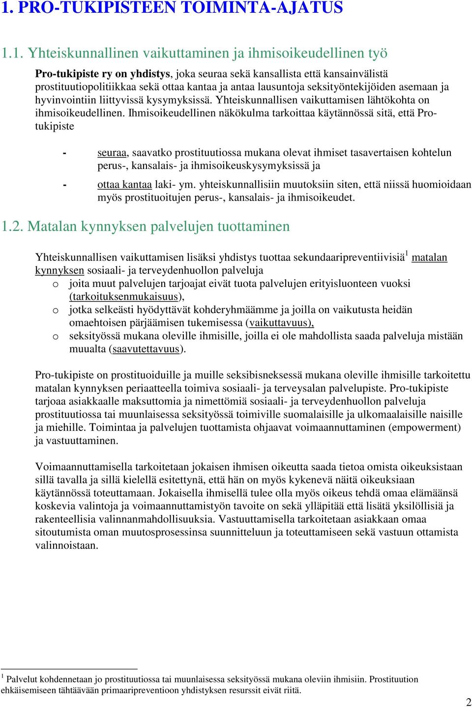 Ihmisoikeudellinen näkökulma tarkoittaa käytännössä sitä, että Protukipiste - seuraa, saavatko prostituutiossa mukana olevat ihmiset tasavertaisen kohtelun perus-, kansalais- ja