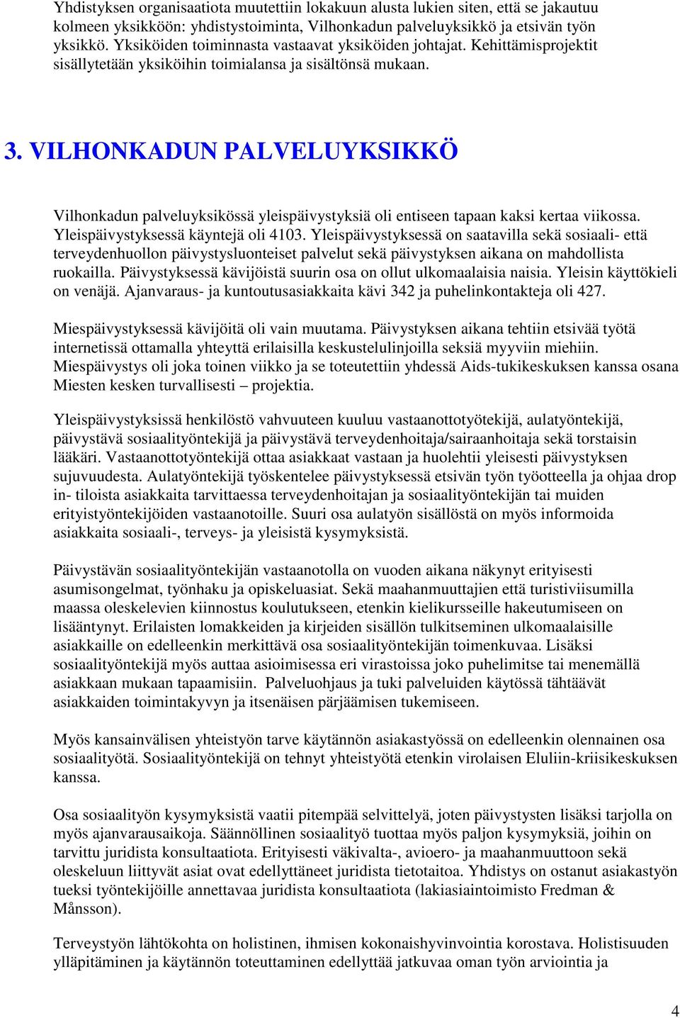 VILHONKADUN PALVELUYKSIKKÖ Vilhonkadun palveluyksikössä yleispäivystyksiä oli entiseen tapaan kaksi kertaa viikossa. Yleispäivystyksessä käyntejä oli 4103.