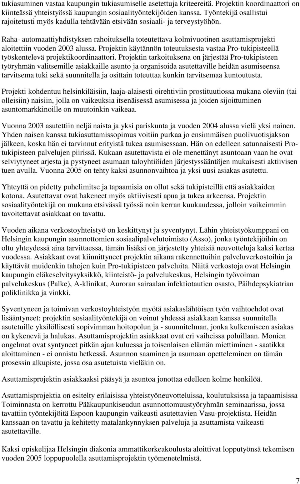 Raha- automaattiyhdistyksen rahoituksella toteutettava kolmivuotinen asuttamisprojekti aloitettiin vuoden 2003 alussa.