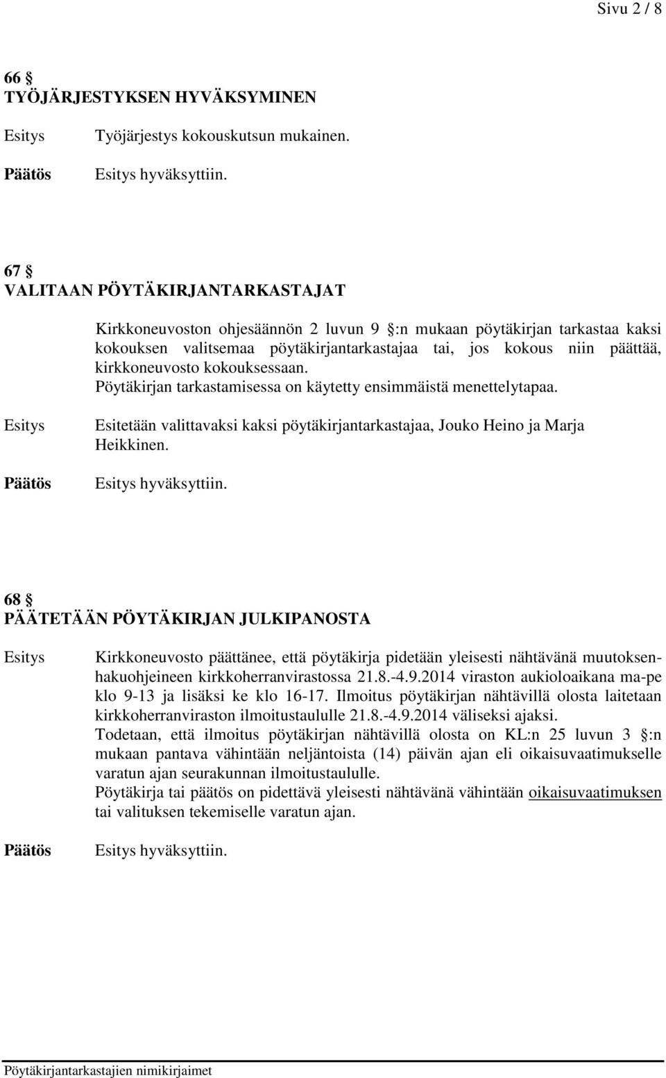 kokouksessaan. Pöytäkirjan tarkastamisessa on käytetty ensimmäistä menettelytapaa. Esitetään valittavaksi kaksi pöytäkirjantarkastajaa, Jouko Heino ja Marja Heikkinen. hyväksyttiin.