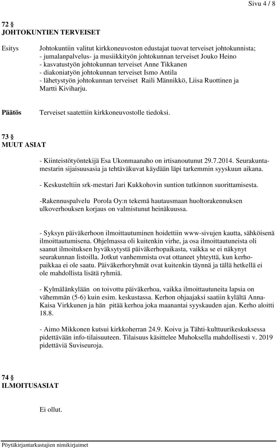 Terveiset saatettiin kirkkoneuvostolle tiedoksi. 73 MUUT ASIAT - Kiinteistötyöntekijä Esa Ukonmaanaho on irtisanoutunut 29.7.2014.