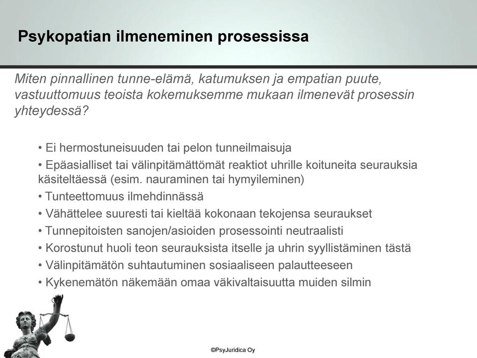 nauraminen tai hymyileminen) Tunteettomuus ilmehdinnässä Vähättelee suuresti tai kieltää kokonaan tekojensa seuraukset Tunnepitoisten sanojen/asioiden prosessointi