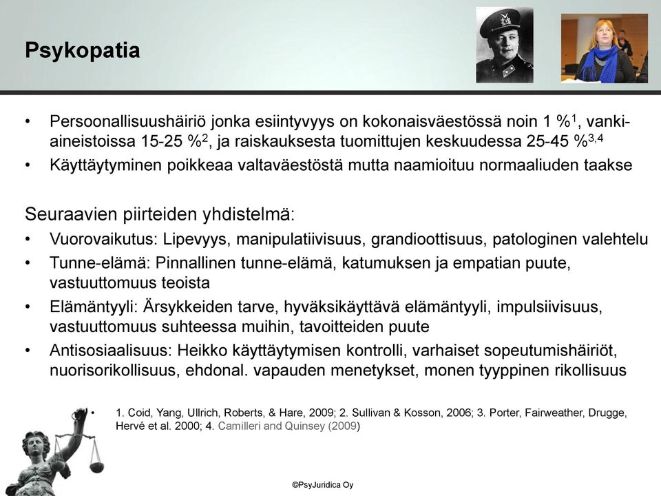 tunne-elämä, katumuksen ja empatian puute, vastuuttomuus teoista Elämäntyyli: Ärsykkeiden tarve, hyväksikäyttävä elämäntyyli, impulsiivisuus, vastuuttomuus suhteessa muihin, tavoitteiden puute