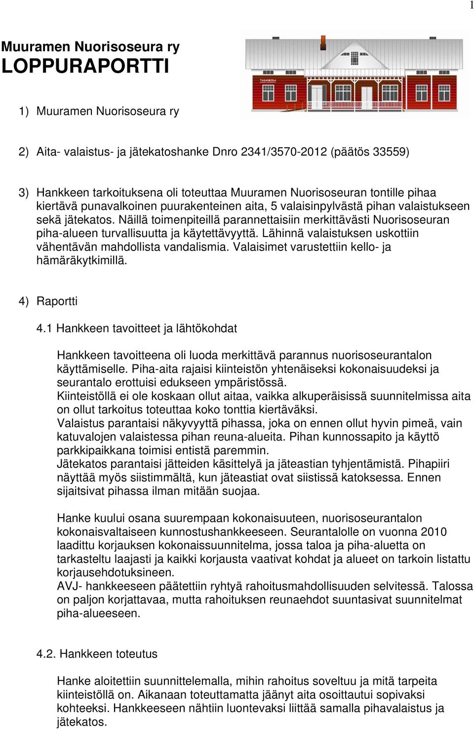 Näillä toimenpiteillä parannettaisiin merkittävästi Nuorisoseuran piha-alueen turvallisuutta ja käytettävyyttä. Lähinnä valaistuksen uskottiin vähentävän mahdollista vandalismia.