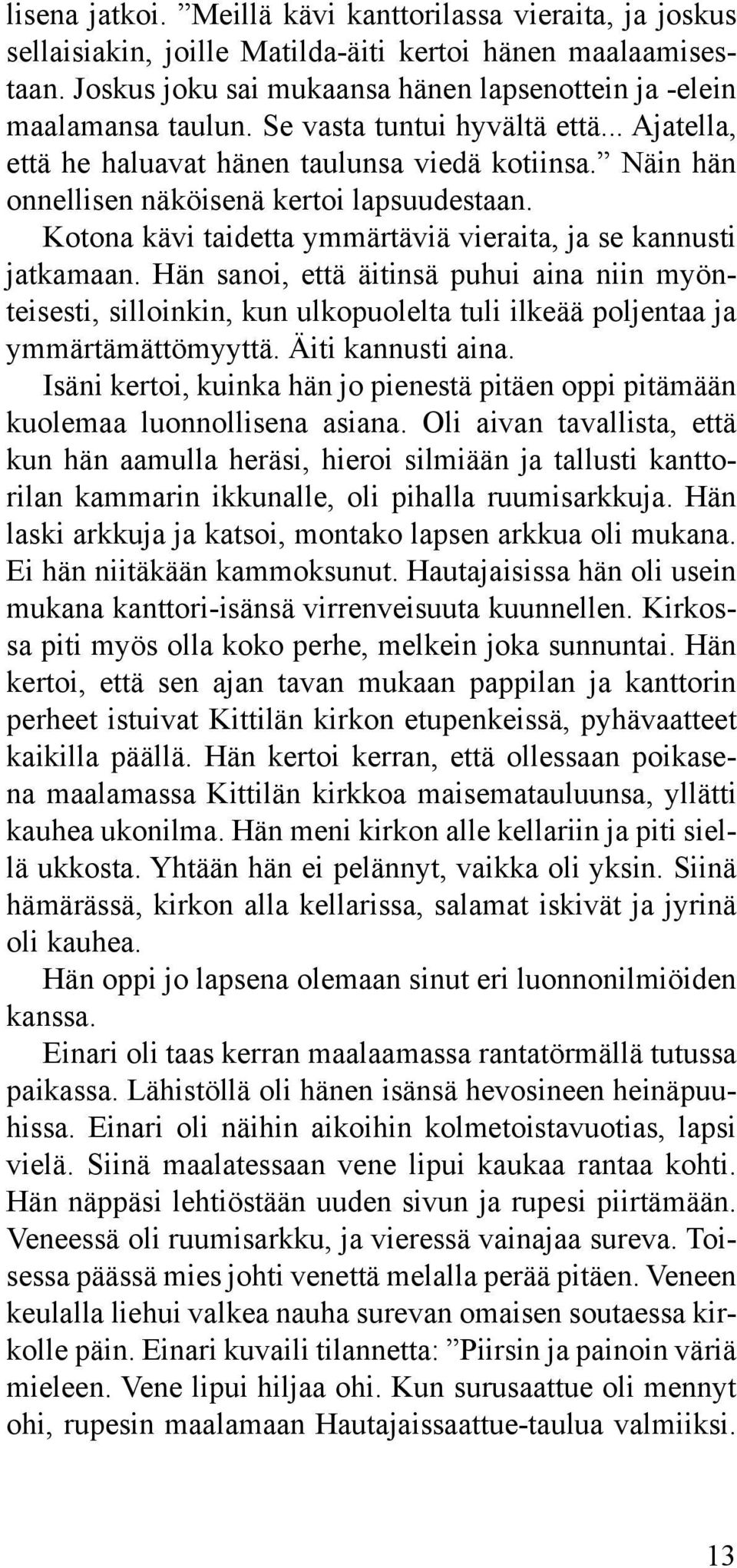 Kotona kävi taidetta ymmärtäviä vieraita, ja se kannusti jatkamaan. Hän sanoi, että äitinsä puhui aina niin myönteisesti, silloinkin, kun ulkopuolelta tuli ilkeää poljentaa ja ymmärtämättömyyttä.