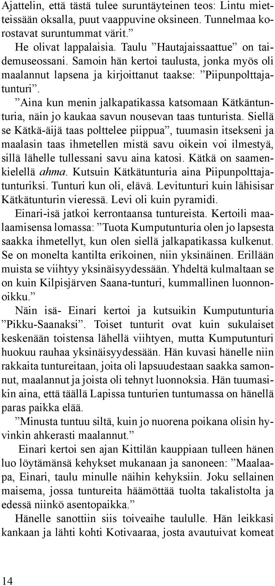 Aina kun menin jalkapatikassa katsomaan Kätkäntunturia, näin jo kaukaa savun nousevan taas tunturista.