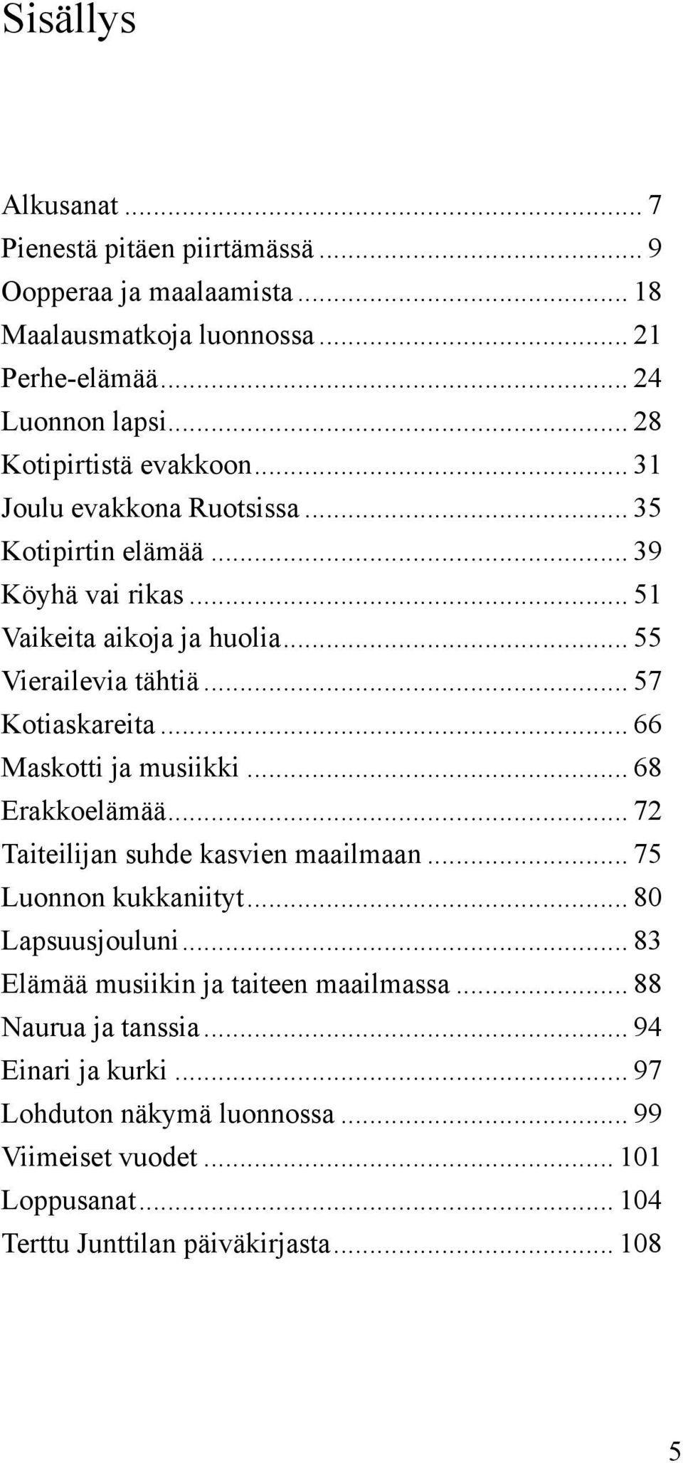 .. 57 Kotiaskareita... 66 Maskotti ja musiikki... 68 Erakkoelämää... 72 Taiteilijan suhde kasvien maailmaan... 75 Luonnon kukkaniityt... 80 Lapsuusjouluni.