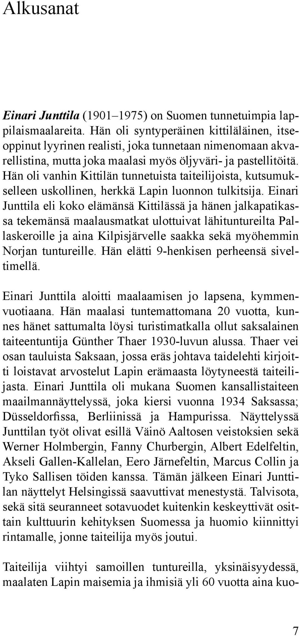 Hän oli vanhin Kittilän tunnetuista taiteilijoista, kutsumukselleen uskollinen, herkkä Lapin luonnon tulkitsija.