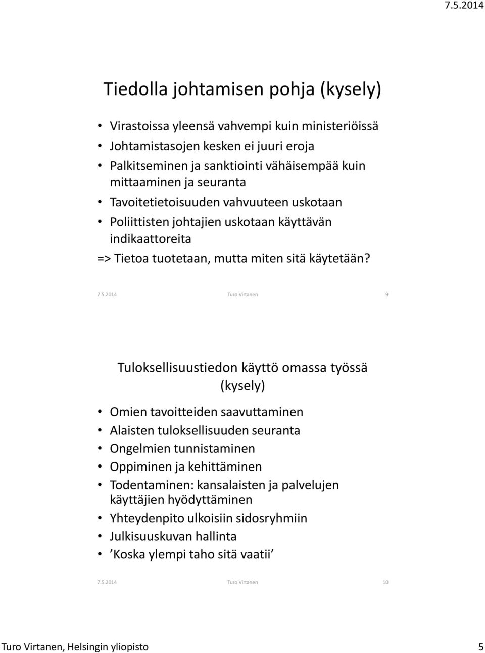 2014 Turo Virtanen 9 Tuloksellisuustiedon käyttö omassa työssä (kysely) Omien tavoitteiden saavuttaminen Alaisten tuloksellisuuden seuranta Ongelmien tunnistaminen Oppiminen ja