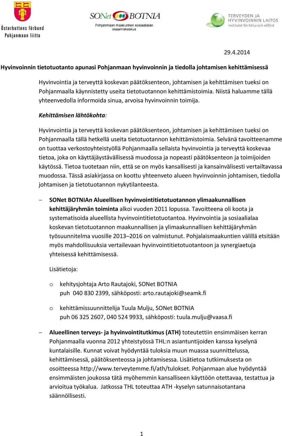 Kehittämisen lähtökhta: Hyvinvintia ja terveyttä kskevan päätöksenten, jhtamisen ja kehittämisen tueksi n Phjanmaalla tällä hetkellä useita tiettutannn kehittämistimia.