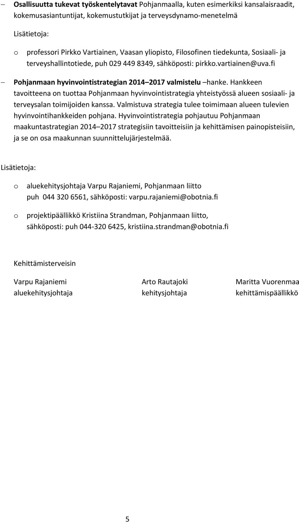 Hankkeen tavitteena n tuttaa Phjanmaan hyvinvintistrategia yhteistyössä alueen ssiaali ja terveysalan timijiden kanssa. Valmistuva strategia tulee timimaan alueen tulevien hyvinvintihankkeiden phjana.