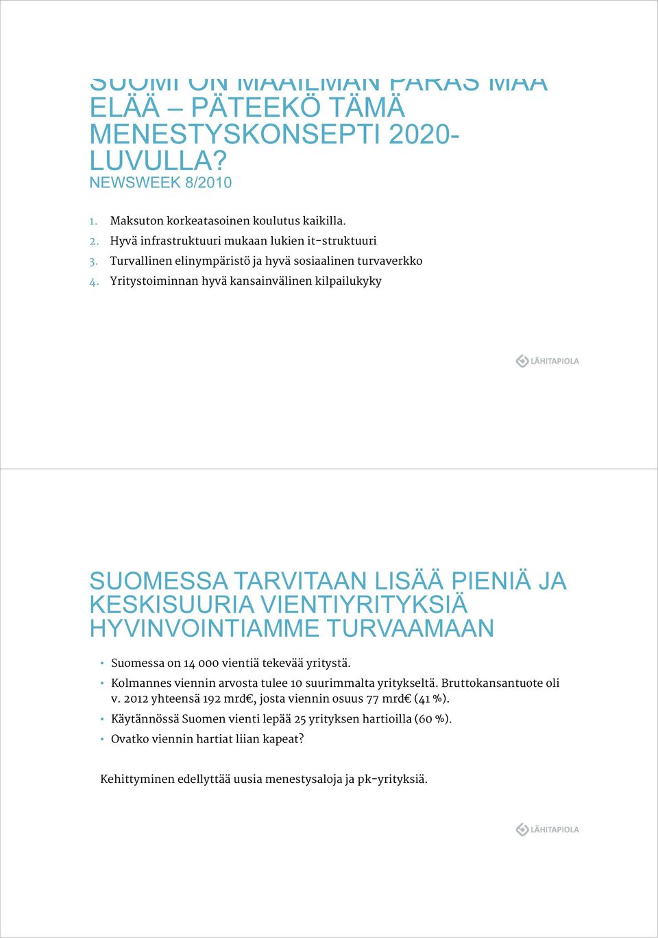 Yritystoiminnan hyvä kansainvälinen kilpailukyky SUOMESSA TARVITAAN LISÄÄ PIENIÄ JA KESKISUURIA VIENTIYRITYKSIÄ HYVINVOINTIAMME TURVAAMAAN Suomessa on 14 000 vientiä tekevää yritystä.