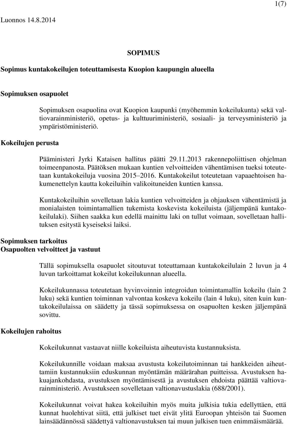 valtiovarainministeriö, opetus- ja kulttuuriministeriö, sosiaali- ja terveysministeriö ja ympäristöministeriö. Pääministeri Jyrki Kataisen hallitus päätti 29.11.