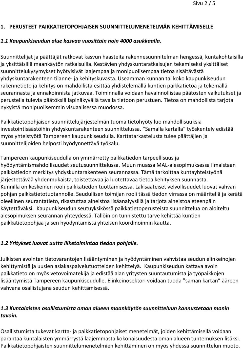 Kestävien yhdyskuntaratkaisujen tekemiseksi yksittäiset suunnittelukysymykset hyötyisivät laajempaa ja monipuolisempaa tietoa sisältävästä yhdyskuntarakenteen tilanne- ja kehityskuvasta.