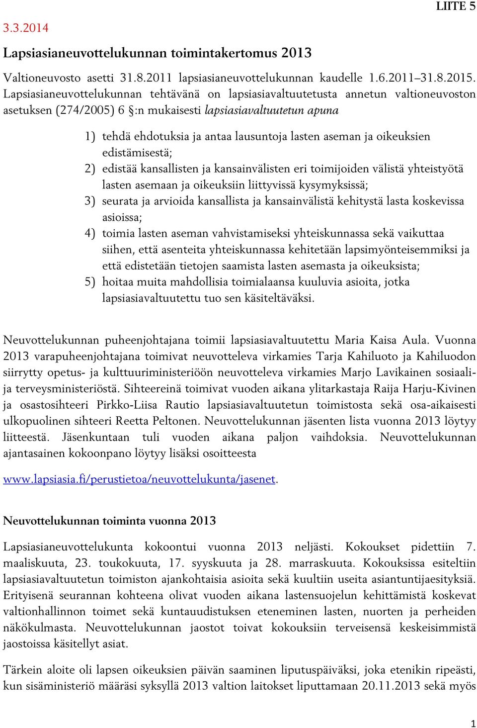 aseman ja oikeuksien edistämisestä; 2) edistää kansallisten ja kansainvälisten eri toimijoiden välistä yhteistyötä lasten asemaan ja oikeuksiin liittyvissä kysymyksissä; 3) seurata ja arvioida