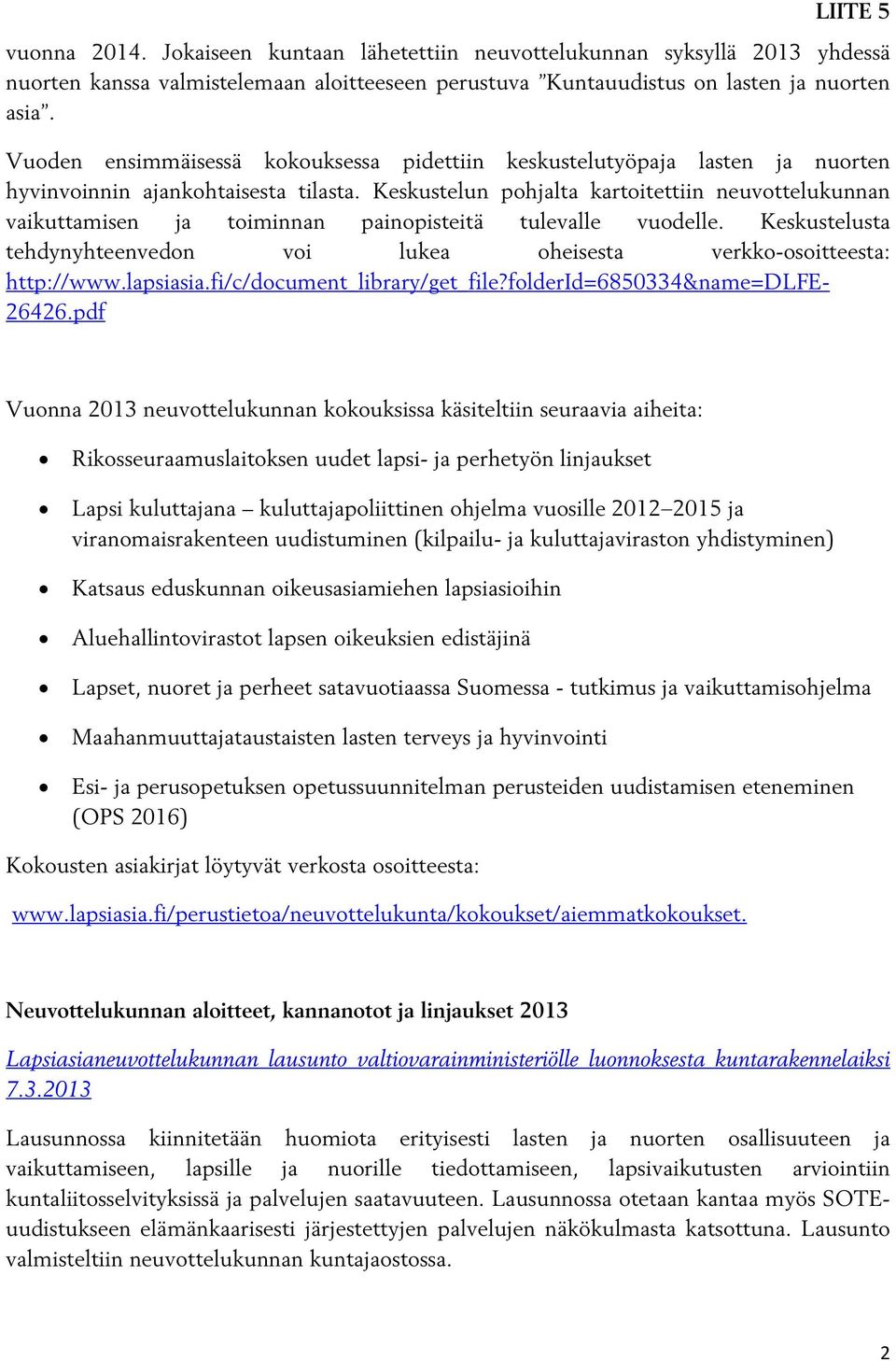 Keskustelun pohjalta kartoitettiin neuvottelukunnan vaikuttamisen ja toiminnan painopisteitä tulevalle vuodelle. Keskustelusta tehdynyhteenvedon voi lukea oheisesta verkko-osoitteesta: http://www.