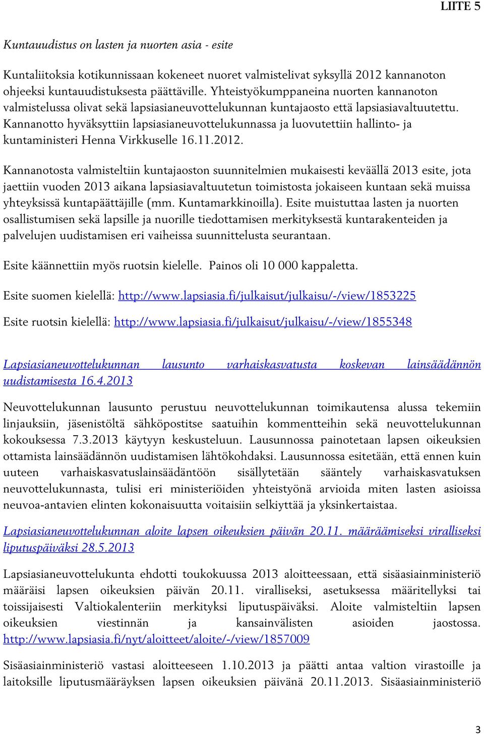 Kannanotto hyväksyttiin lapsiasianeuvottelukunnassa ja luovutettiin hallinto- ja kuntaministeri Henna Virkkuselle 16.11.2012.