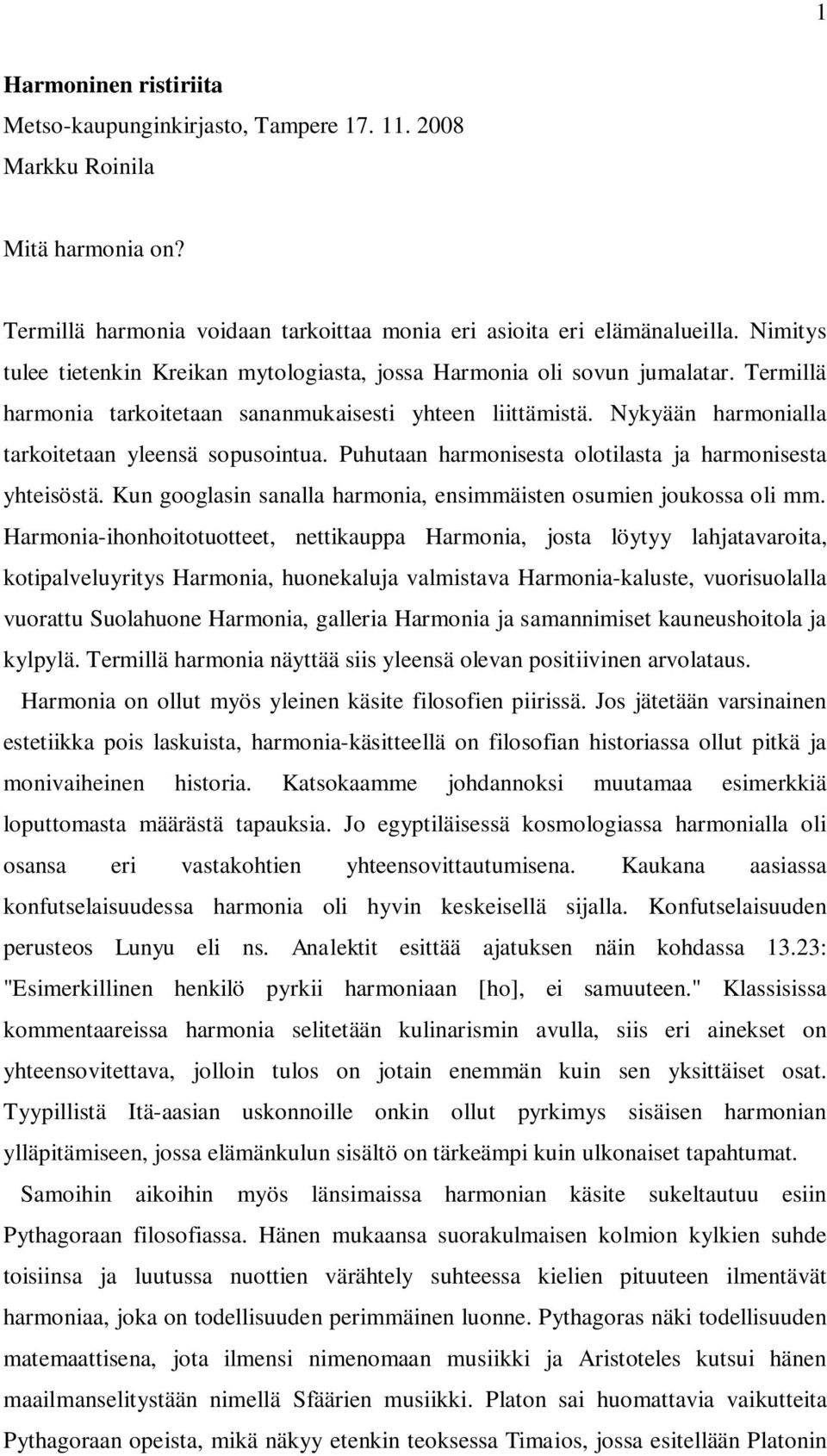 Nykyään harmonialla tarkoitetaan yleensä sopusointua. Puhutaan harmonisesta olotilasta ja harmonisesta yhteisöstä. Kun googlasin sanalla harmonia, ensimmäisten osumien joukossa oli mm.