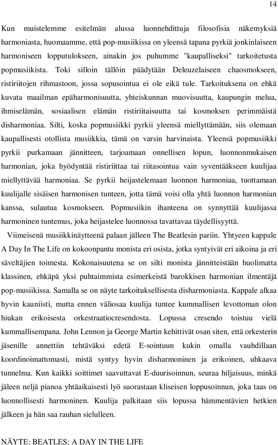 Tarkoituksena on ehkä kuvata maailman epäharmonisuutta, yhteiskunnan muovisuutta, kaupungin melua, ihmiselämän, sosiaalisen elämän ristiriitaisuutta tai kosmoksen perimmäistä disharmoniaa.