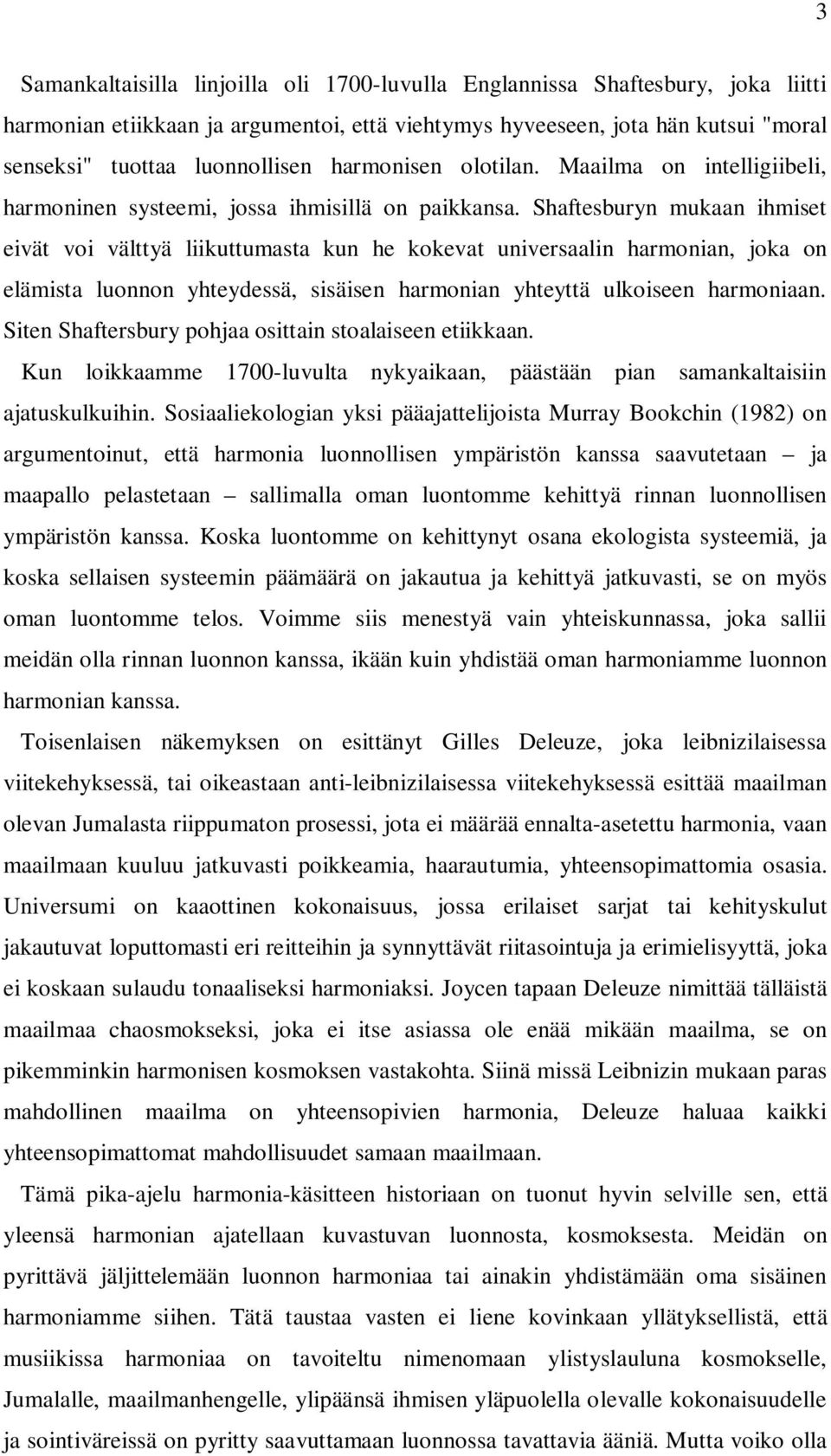 Shaftesburyn mukaan ihmiset eivät voi välttyä liikuttumasta kun he kokevat universaalin harmonian, joka on elämista luonnon yhteydessä, sisäisen harmonian yhteyttä ulkoiseen harmoniaan.