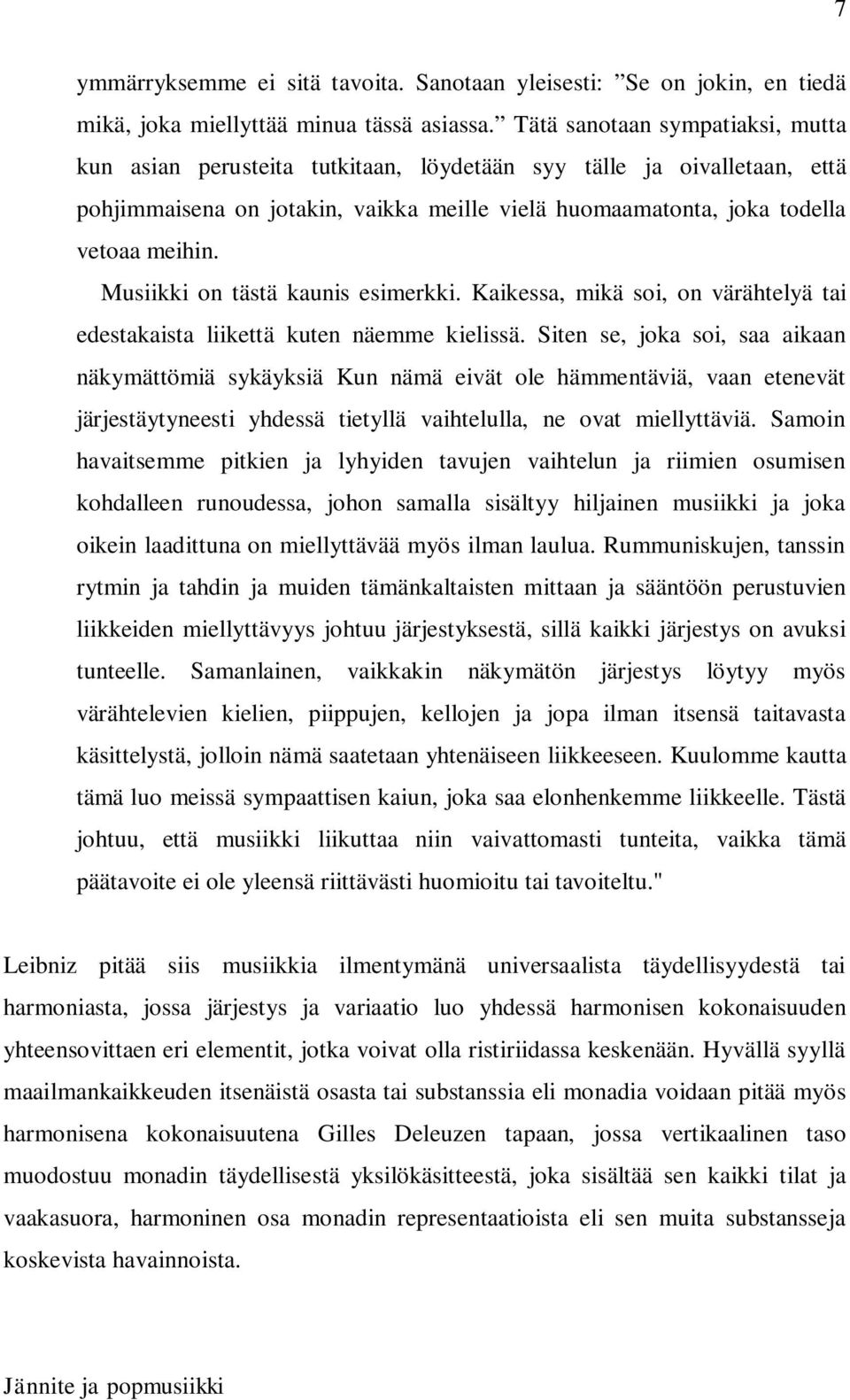 Musiikki on tästä kaunis esimerkki. Kaikessa, mikä soi, on värähtelyä tai edestakaista liikettä kuten näemme kielissä.