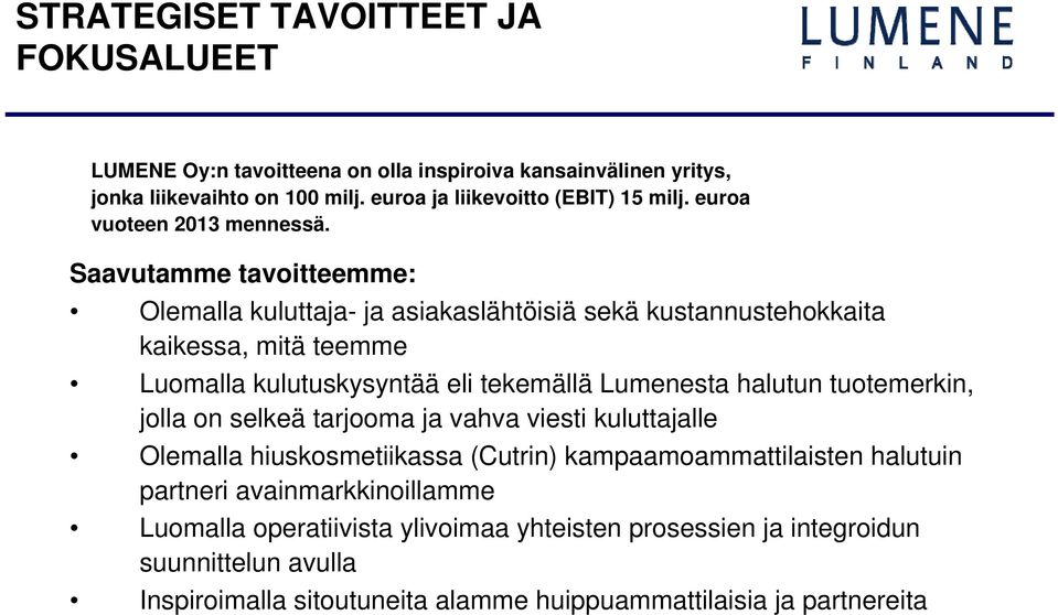 Saavutamme tavoitteemme: Olemalla kuluttaja- ja asiakaslähtöisiä sekä kustannustehokkaita kaikessa, mitä teemme Luomalla kulutuskysyntää eli tekemällä Lumenesta halutun