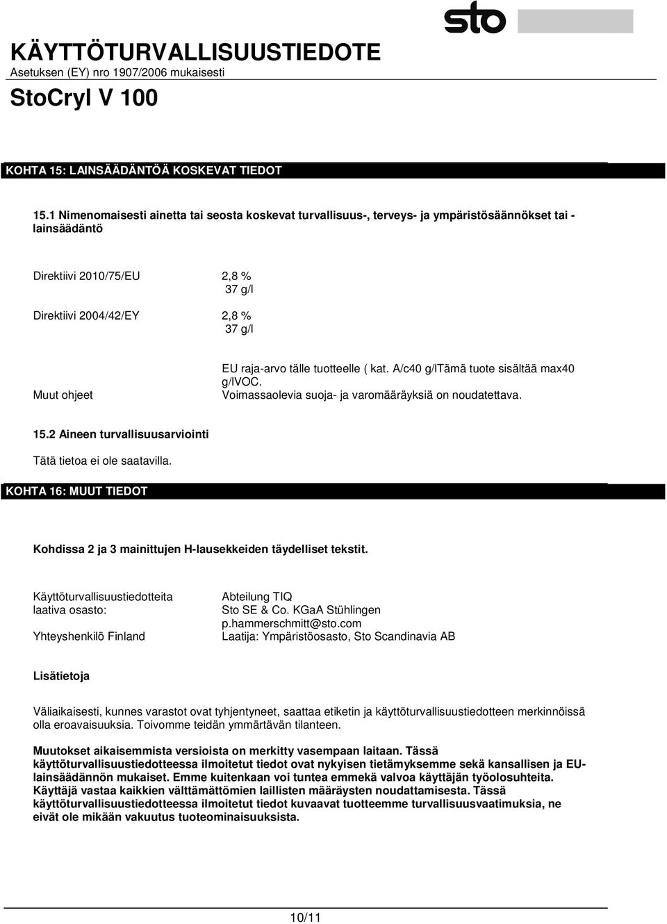 raja-arvo tälle tuotteelle ( kat. A/c40 g/ltämä tuote sisältää max40 g/lvoc. Voimassaolevia suoja- ja varomääräyksiä on noudatettava. 15.2 Aineen turvallisuusarviointi Tätä tietoa ei ole saatavilla.