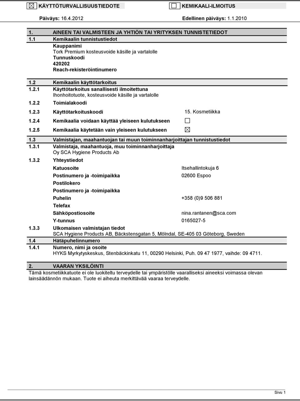 2.2 Toimialakoodi 1.2.3 Käyttötarkoituskoodi 15. Kosmetiikka 1.2.4 Kemikaalia voidaan käyttää yleiseen kulutukseen 1.2.5 Kemikaalia käytetään vain yleiseen kulutukseen 1.