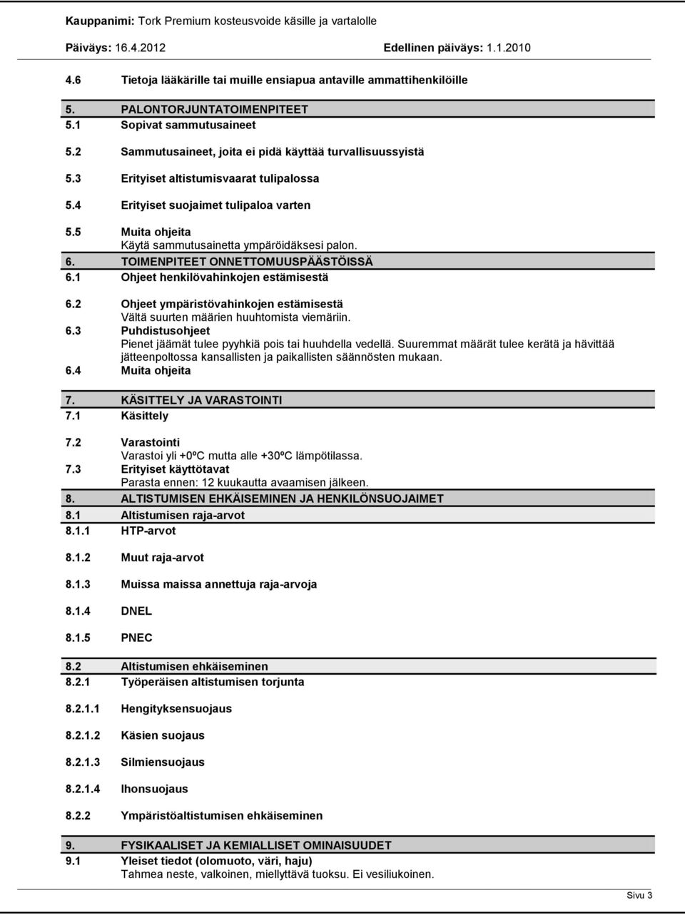 1 Ohjeet henkilövahinkojen estämisestä 6.2 Ohjeet ympäristövahinkojen estämisestä Vältä suurten määrien huuhtomista viemäriin. 6.3 Puhdistusohjeet Pienet jäämät tulee pyyhkiä pois tai huuhdella vedellä.