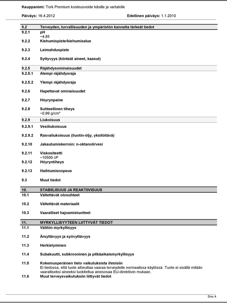 2.10 Jakautumiskerroin: n-oktanoli/vesi 9.2.11 Viskositeetti ~10500 cp 9.2.12 Höyryntiheys 9.2.13 Haihtumisnopeus 9.3 Muut tiedot 10. STABIILISUUS JA REAKTIIVISUUS 10.1 Vältettävät olosuhteet 10.