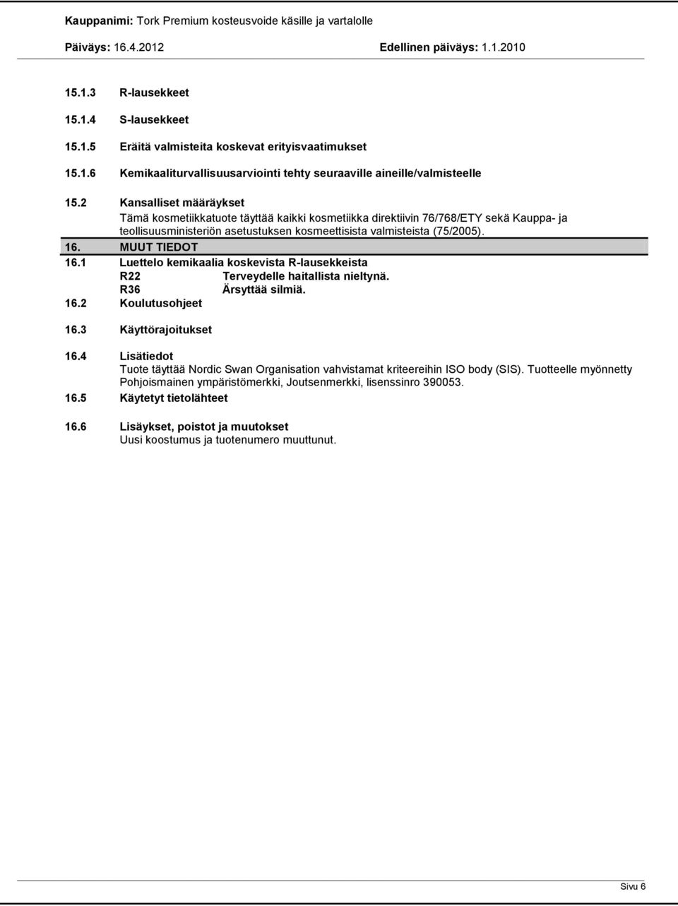 MUUT TIEDOT 16.1 Luettelo kemikaalia koskevista R-lausekkeista R22 R36 Terveydelle haitallista nieltynä. Ärsyttää silmiä. 16.2 Koulutusohjeet 16.3 Käyttörajoitukset 16.