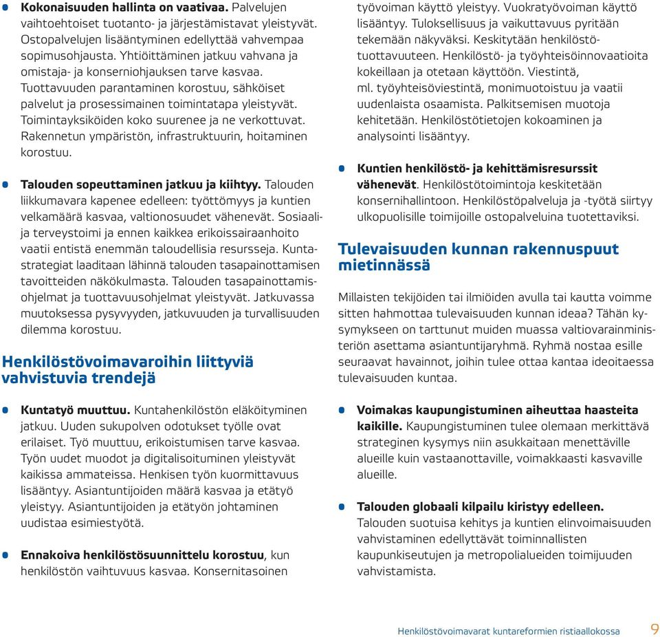 Toimintayksiköiden koko suurenee ja ne verkottuvat. Rakennetun ympäristön, infrastruktuurin, hoitaminen korostuu. Talouden sopeuttaminen jatkuu ja kiihtyy.