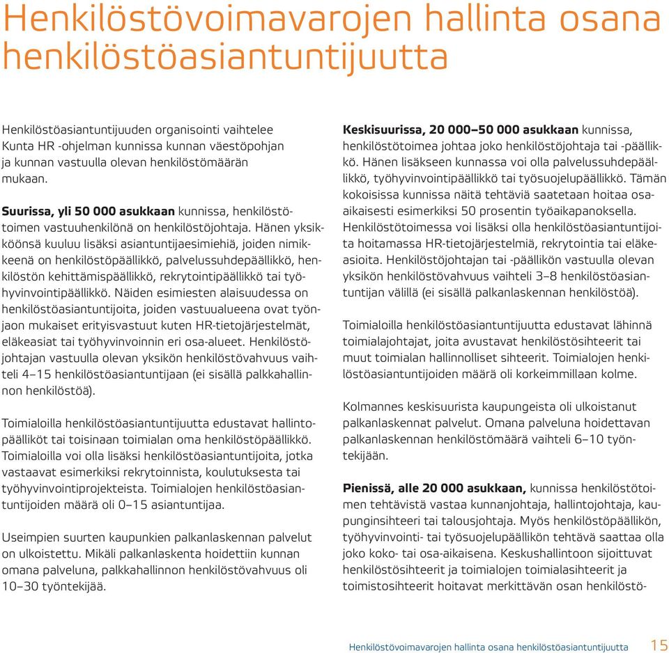 Hänen yksikköönsä kuuluu lisäksi asiantuntijaesimiehiä, joiden nimikkeenä on henkilöstöpäällikkö, palvelussuhdepäällikkö, henkilöstön kehittämispäällikkö, rekrytointipäällikkö tai