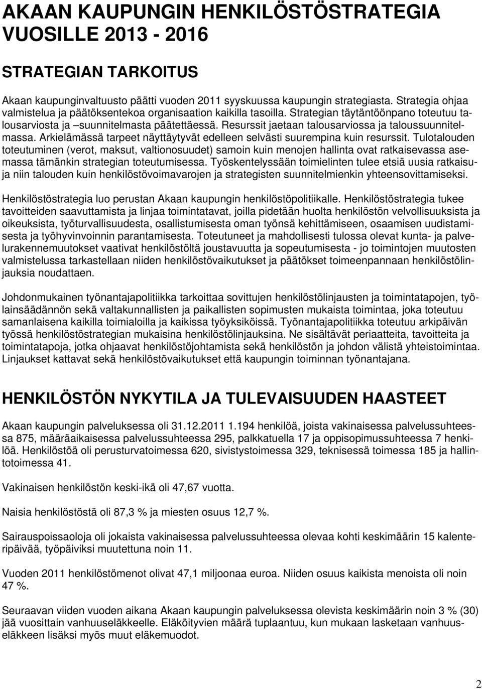 Resurssit jaetaan talousarviossa ja taloussuunnitelmassa. Arkielämässä tarpeet näyttäytyvät edelleen selvästi suurempina kuin resurssit.