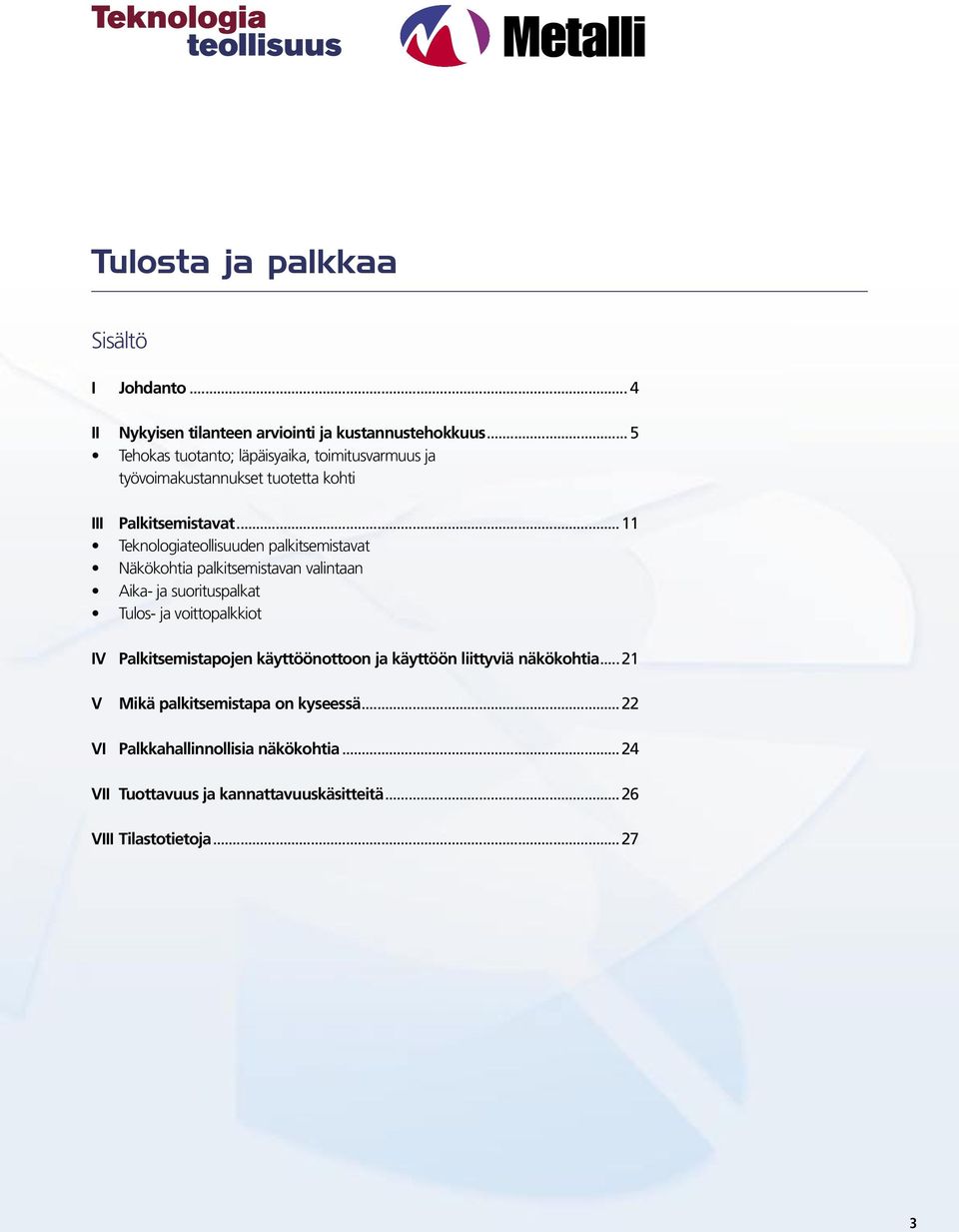 ..11 Teknologiateollisuuden palkitsemistavat Näkökohtia palkitsemistavan valintaan Aika- ja suorituspalkat Tulos- ja voittopalkkiot IV